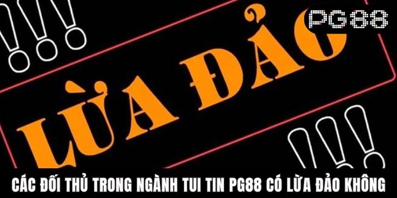 Các đối thủ trong ngành tui tin PG88 có lừa đảo không