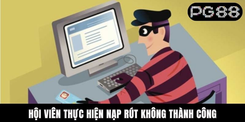 Hội viên thực hiện nạp rút không thành công
