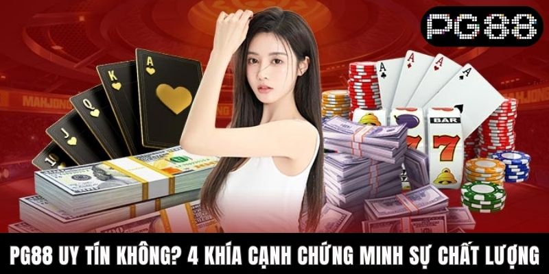 PG88 Uy Tín Không? 4 Khía Cạnh Chứng Minh Sự Chất Lượng