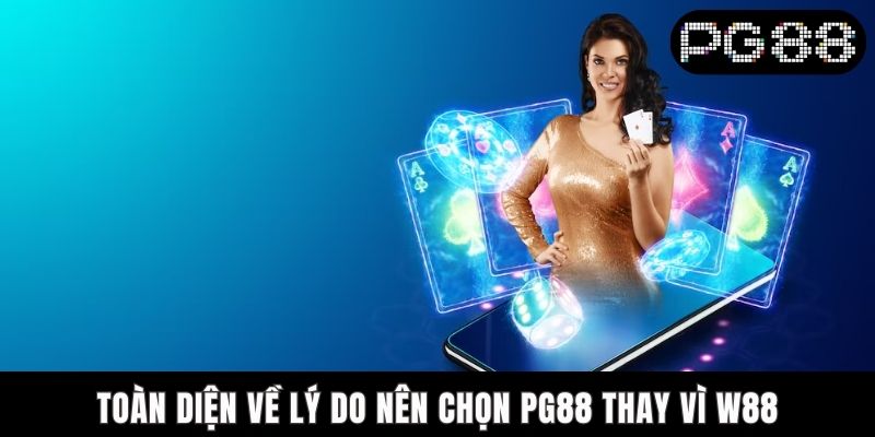 Toàn diện về lý do nên chọn PG88 thay vì W88