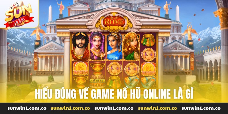 Hiểu đúng về game nổ hũ online là gì