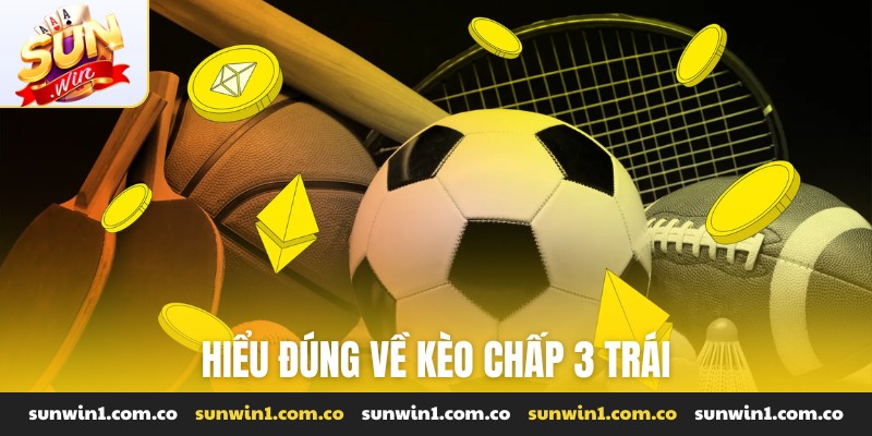 Hiểu đúng về kèo chấp 3 trái