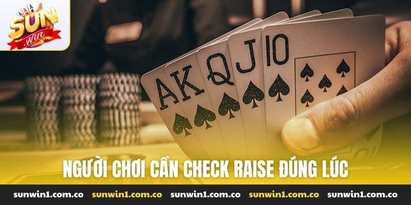 Người chơi cần check raise đúng lúc để đánh bại đối thủ