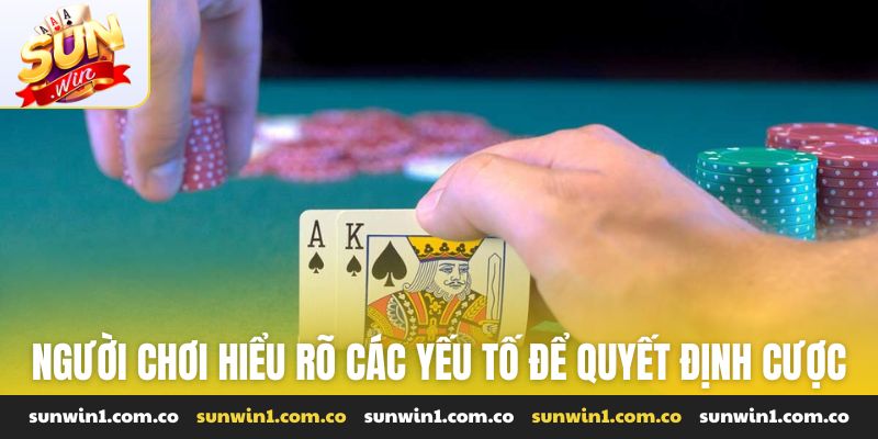 Người chơi hiểu rõ các yếu tố để quyết định tiếp tục cược