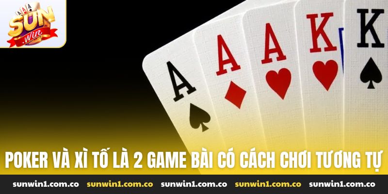 Poker và xì tố là 2 game bài có cách chơi tương tự nhau